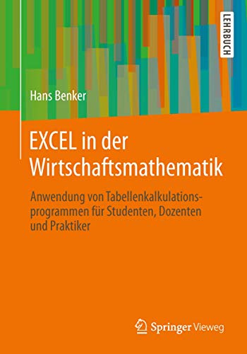 EXCEL in der Wirtschaftsmathematik: Anwendung von Tabellenkalkulationsprogrammen für Studenten, Dozenten und Praktiker von Springer Vieweg
